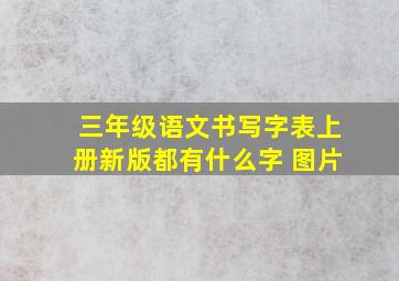 三年级语文书写字表上册新版都有什么字 图片